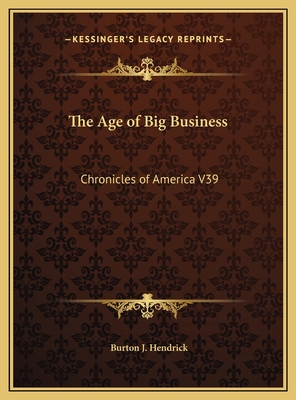 The Age of Big Business: Chronicles of America V39 - Hendrick, Burton J