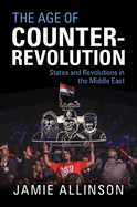 The Age of Counter-Revolution: States and Revolutions in the Middle East