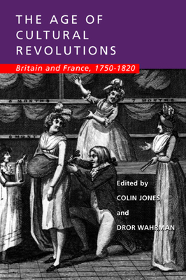 The Age of Cultural Revolutions: Britain and France, 1750-1820 - Jones, Colin (Editor), and Wahrman, Dror (Editor)