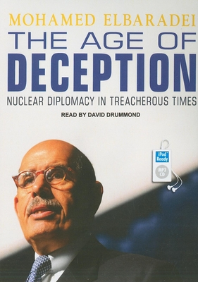 The Age of Deception: Nuclear Diplomacy in Treacherous Times - Elbaradei, Mohamed, and Drummond, David (Narrator)