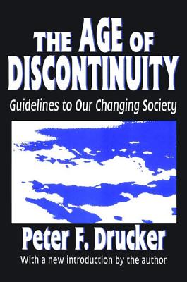 The Age of Discontinuity: Guidelines to Our Changing Society - Drucker, Peter
