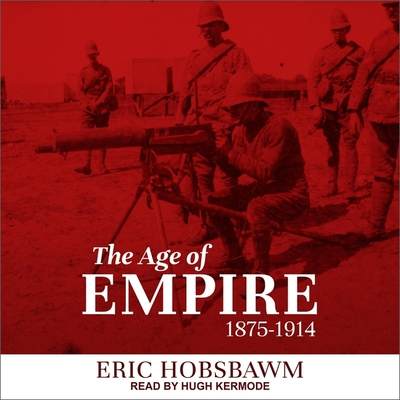 The Age of Empire: 1875-1914 - Hobsbawm, Eric, and Kermode, Hugh (Read by)