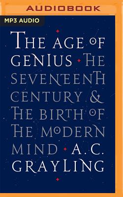 The Age of Genius: The Seventeenth Century and the Birth of the Modern Mind - Grayling, A C, and Jerrom, Ric (Read by)