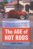 The Age of Hot Rods: Essays on Rods, Custom Cars and Their Drivers from the 1950s to Today