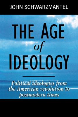 The Age of Ideology: Political Ideologies from the American Revolution to Postmodern Times - Schwarzmantel, John, Professor