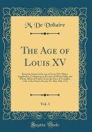 The Age of Louis XV, Vol. 1: Being the Sequel of the Age of Louis XIV; With a Supplement, Comprising an Account of All the Public and Private Affairs of France, from the Peace of Versailles, 1763, to the Death of Louis XV. May 10th, 1774