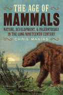 The Age of Mammals: Nature, Development, and Paleontology in the Long Nineteenth Century