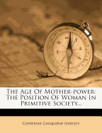 The Age of Mother-Power; The Position of Woman in Primitive Society