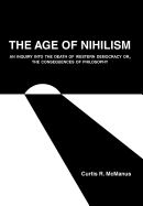 The Age of Nihilism: An Inquiry Into the Death of Western Democracy Or, the Consequences of Philosophy