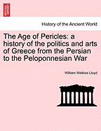 The Age of Pericles: A History of the Politics and Arts of Greece From the Persian to the Peloponnesian War; Volume 1