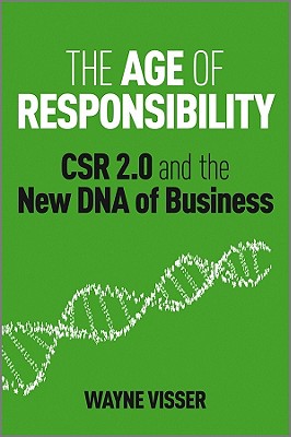 The Age of Responsibility: CSR 2.0 and the New DNA of Business - Visser, Wayne, and Hollender, Jeffrey (Foreword by)