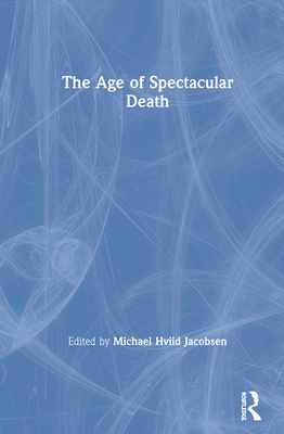 The Age of Spectacular Death - Jacobsen, Michael Hviid (Editor)