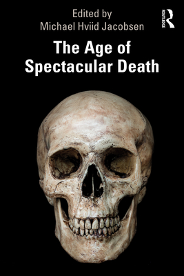 The Age of Spectacular Death - Jacobsen, Michael Hviid (Editor)