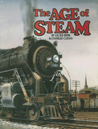 The Age of Steam: A Classic Album of American Railroading - Beebe, Lucius, and Clegg, Charles