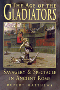 The Age of the Gladiators: Savagery & Spectacle in Ancient Rome