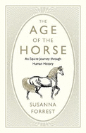 The Age of the Horse: An Equine Journey through Human History