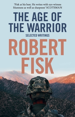 The Age of the Warrior: Selected Writings - Fisk, Robert