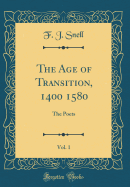 The Age of Transition, 1400 1580, Vol. 1: The Poets (Classic Reprint)
