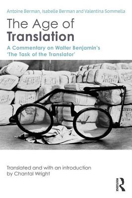 The Age of Translation: A Commentary on Walter Benjamin's 'The Task of the Translator' - Berman, Antoine, and Wright, Chantal (Translated by)