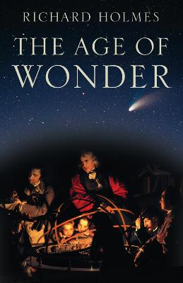The Age of Wonder: How the Romantic Generation Discovered the Beauty and Terror of Science - Holmes, Richard