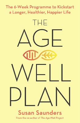 The Age-Well Plan: The 6-Week Programme to Kickstart a Longer, Healthier, Happier Life - Saunders, Susan