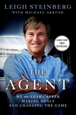 The Agent: My 40-Year Career Making Deals and Changing the Game - Steinberg, Leigh, and Arkush, Michael