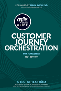 The Agile Brand Guide: Customer Journey Orchestration: For Marketers 2024 Edition
