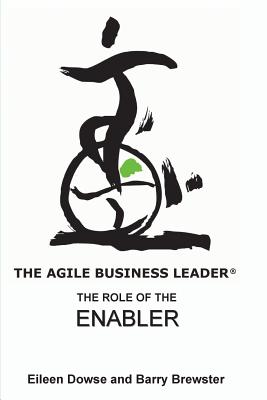 The Agile Business Leader: The Role of the Enabler - Dowse, Eileen, and Brewster, Barry