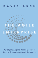 The Agile Enterprise: Applying Agile Principles to Drive Organizational Success