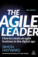 The Agile Leader: How to Create an Agile Business in the Digital Age