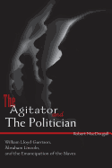 The Agitator and the Politician: William Lloyd Garrison, Abraham Lincoln and the Emancipation of the Slaves