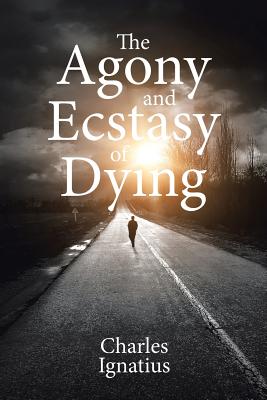 The Agony and Ecstasy of Dying - Ignatius, Charles