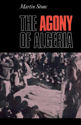 The Agony of Algeria - Stone, Martin