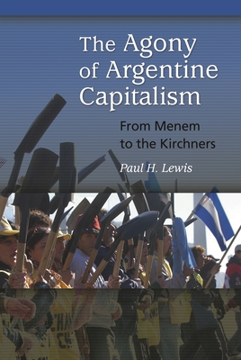 The Agony of Argentine Capitalism: From Menem to the Kirchners - Lewis, Paul