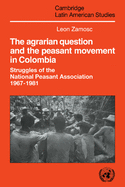 The Agrarian Question and the Peasant Movement in Colombia: Struggles of the National Peasant Association, 1967-1981