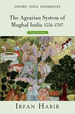 The Agrarian System of Mughal India: 1556-1707 - Habib, Irfan