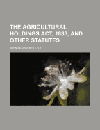 The Agricultural Holdings ACT, 1883, and Other Statutes