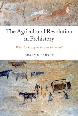The Agricultural Revolution in Prehistory: Why Did Foragers Become Farmers? - Barker, Graeme