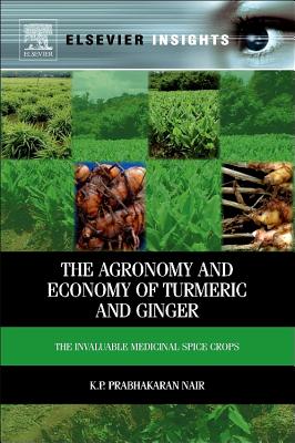 The Agronomy and Economy of Turmeric and Ginger: The Invaluable Medicinal Spice Crops - Nair, K P Prabhakaran
