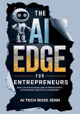 The AI Edge for Entrepreneurs: Built on the Four Pillars of Productivity, Automation, Creativity & Community - Eastmond, Jennifer