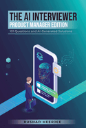 The AI Interviewer: Product Manager Edition: 101 Questions and AI-Generated Solutions