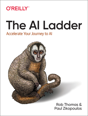 The AI Ladder: Accelerate Your Journey to AI - Thomas, Rob, and Zikopoulos, Paul