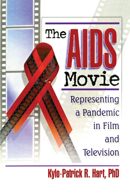 The AIDS Movie: Representing a Pandemic in Film and Television - Hart, Kylo-Patrick R