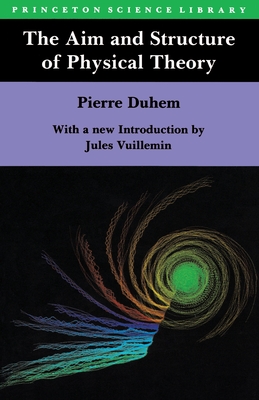 The Aim and Structure of Physical Theory - Duhem, Pierre Maurice Marie, and Wiener, Philip P (Translated by), and Vuillemin, Jules (Introduction by)