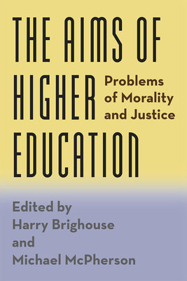 The Aims of Higher Education: Problems of Morality and Justice - Brighouse, Harry (Editor), and McPherson, Michael (Editor)