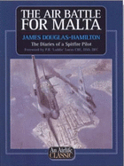 The Air Battle for Malta: Diaries of a Spitfire Pilot - Douglas-Hamilton, James, Lord