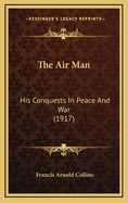 The Air Man: His Conquests in Peace and War (1917)