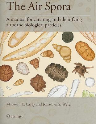 The Air Spora: A Manual for Catching and Identifying Airborne Biological Particles - Lacey, Maureen E, and West, Jonathan S