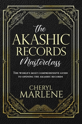 The Akashic Records Masterclass: The World's Most Comprehensive Guide to Opening the Akashic Records - Marlene, Cheryl