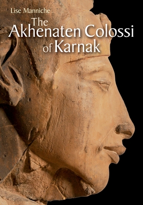 The Akhenaten Colossi of Karnak - Manniche, Lise